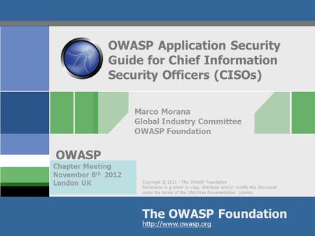 Copyright © 2011 - The OWASP Foundation Permission is granted to copy, distribute and/or modify this document under the terms of the GNU Free Documentation.