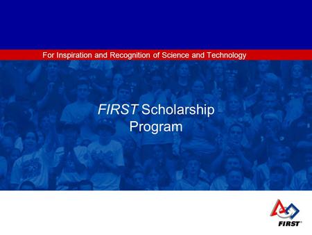 For Inspiration and Recognition of Science and Technology FIRST Scholarship Program.
