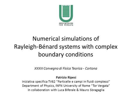 Numerical simulations of Rayleigh-Bénard systems with complex boundary conditions XXXIII Convegno di Fisica Teorica - Cortona Patrizio Ripesi Iniziativa.