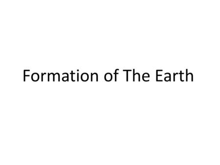 Formation of The Earth. Composition of the Sun The Most Unusual Element Administratium (Ad) No protons: Atomic Number Zero One neutron 27 Assistant neutrons.