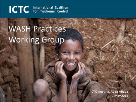 ICTC - Celebrating our ten year anniversary in 2014 WASH Practices Working Group ICTC meeting, Addis Ababa 1 May 2014.
