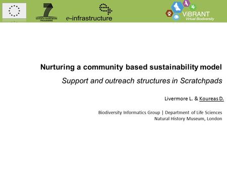 Nurturing a community based sustainability model Support and outreach structures in Scratchpads Livermore L. & Koureas D. Biodiversity Informatics Group.