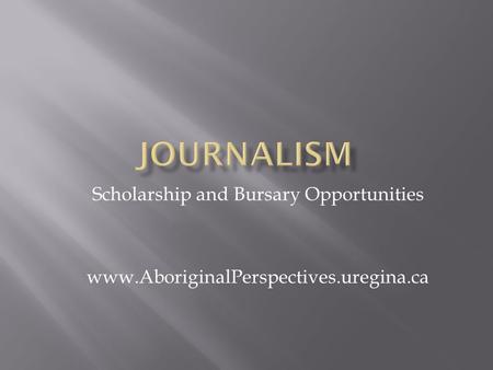 Scholarship and Bursary Opportunities www.AboriginalPerspectives.uregina.ca.