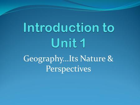 Geography…Its Nature & Perspectives. Where does Geography come from? First named by Greek scholar Eratosthenes Geo= “Earth” Graphy= “to write”