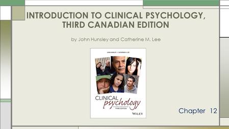 Chapter 12 INTRODUCTION TO CLINICAL PSYCHOLOGY, THIRD CANADIAN EDITION by John Hunsley and Catherine M. Lee.