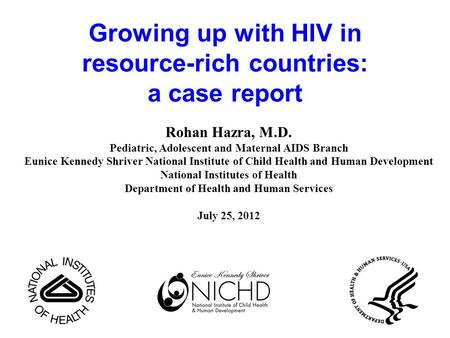 Growing up with HIV in resource-rich countries: a case report Rohan Hazra, M.D. Pediatric, Adolescent and Maternal AIDS Branch Eunice Kennedy Shriver National.