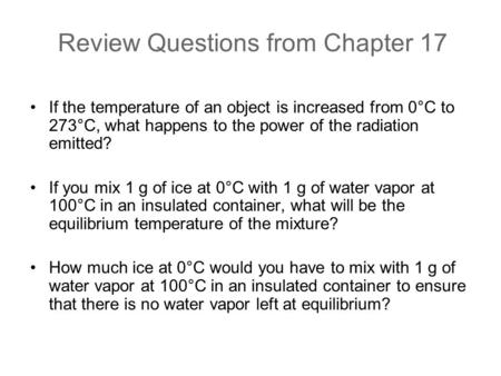 Review Questions from Chapter 17 If the temperature of an object is increased from 0°C to 273°C, what happens to the power of the radiation emitted? If.