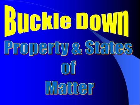 Buckle Down Property & States of Matter.