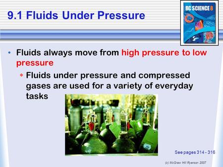 (c) McGraw Hill Ryerson 2007 9.1 Fluids Under Pressure Fluids always move from high pressure to low pressure  Fluids under pressure and compressed gases.
