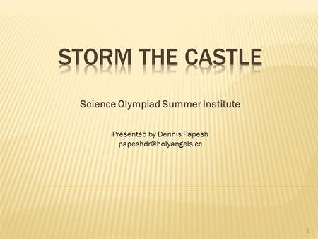 Science Olympiad Summer Institute 1 Presented by Dennis Papesh