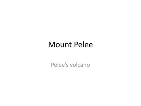 Mount Pelee Pelee’s volcano. Mount Pelee Mount pelee is still an active volcano at the northern end of the island and in the island arc of the caribbean.