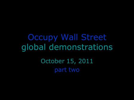 Occupy Wall Street global demonstrations October 15, 2011 part two.