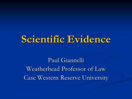Scientific Evidence Paul Giannelli Weatherhead Professor of Law