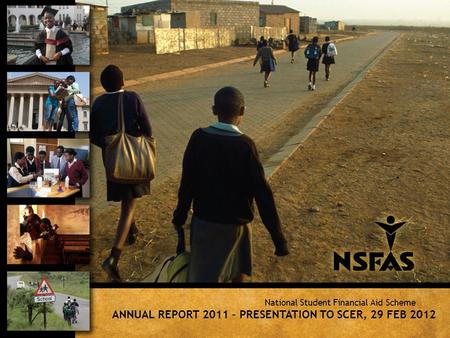 ANNUAL REPORT 2011 – PRESENTATION TO SCER, 29 FEB 2012 National Student Financial Aid Scheme.