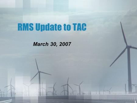 1 RMS Update to TAC March 30, 2007. 2 RMS Activity Summary 1.Change in Drop to AREP Process 2.Market Processes for Solar and Wind Generation 3.Market.