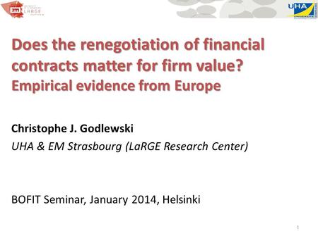 Does the renegotiation of financial contracts matter for firm value? Empirical evidence from Europe Christophe J. Godlewski UHA & EM Strasbourg (LaRGE.