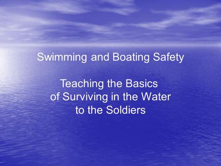 Swimming and Boating Safety Teaching the Basics of Surviving in the Water to the Soldiers.