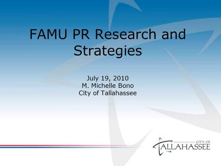 FAMU PR Research and Strategies July 19, 2010 M. Michelle Bono City of Tallahassee.