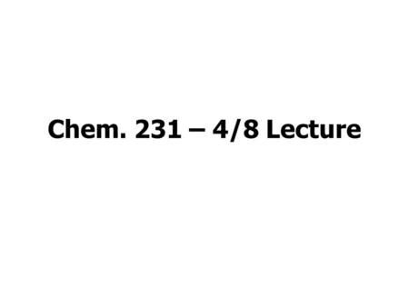 Chem. 231 – 4/8 Lecture. Announcements Set 1 Lab Reports –hand back Set 2 Lab Reports –Due 4/10 Final Exam – April 15 th Future Mondays (after 4/15) –Set.