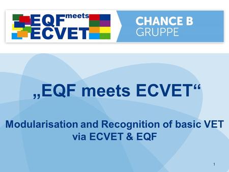 „EQF meets ECVET“ Modularisation and Recognition of basic VET via ECVET & EQF 1.