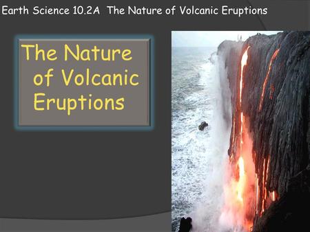 Earth Science 10.2A The Nature of Volcanic Eruptions