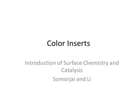 Color Inserts Introduction of Surface Chemistry and Catalysis Somorjai and Li.