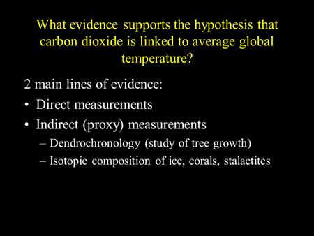 What evidence supports the hypothesis that carbon dioxide is linked to average global temperature? 2 main lines of evidence: Direct measurements Indirect.