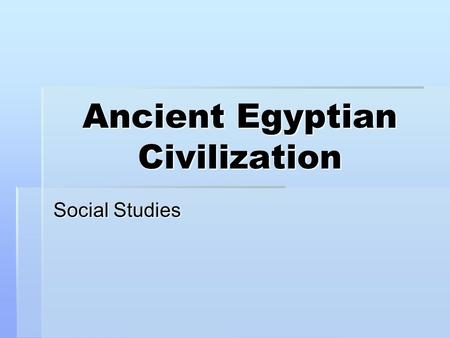 Ancient Egyptian Civilization Social Studies. The Big Picture  Not only was Egypt growing, other civilizations were also growing.  Nubia (to the south)