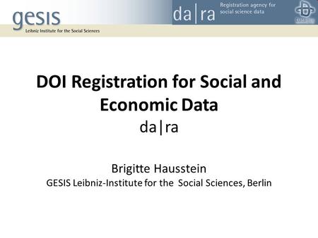 DOI Registration for Social and Economic Data da|ra Brigitte Hausstein GESIS Leibniz-Institute for the Social Sciences, Berlin.
