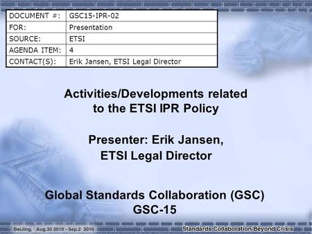 DOCUMENT #:GSC15-IPR-02 FOR:Presentation SOURCE:ETSI AGENDA ITEM:4 CONTACT(S):Erik Jansen, ETSI Legal Director Activities/Developments related to the ETSI.