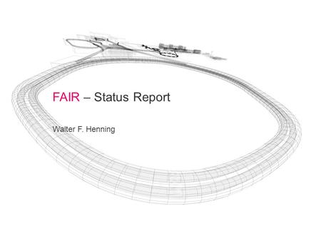 FAIR – Status Report Walter F. Henning.