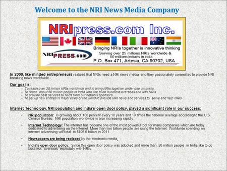Welcome to the NRI News Media Company In 2000, like minded entrepreneurs realized that NRIs need a NRI news media and they passionately committed to provide.