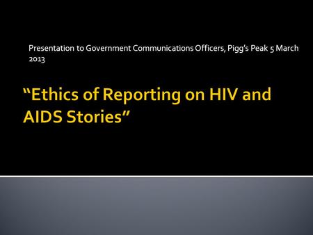 Presentation to Government Communications Officers, Pigg’s Peak 5 March 2013.