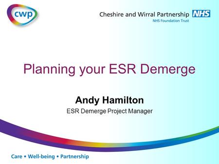 Planning your ESR Demerge Andy Hamilton ESR Demerge Project Manager.