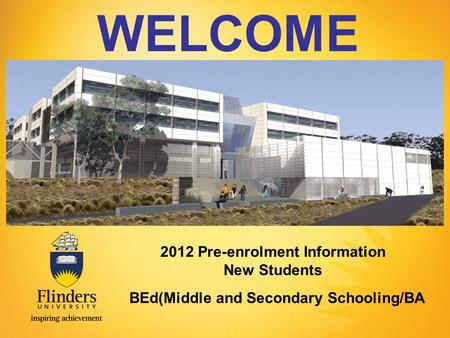 WELCOME Presenters Name 2012 Pre-enrolment Information New Students BEd(Middle and Secondary Schooling/BA.