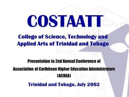 COSTAATT College of Science, Technology and Applied Arts of Trinidad and Tobago Presentation to 2nd Annual Conference of Association of Caribbean Higher.