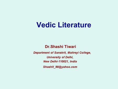 Vedic Literature Dr.Shashi Tiwari Department of Sanskrit, Maitreyi College, University of Delhi, New Delhi-110021, India
