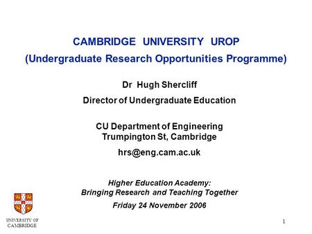 UNIVERSITY OF CAMBRIDGE 1 Dr Hugh Shercliff Director of Undergraduate Education CU Department of Engineering Trumpington St, Cambridge
