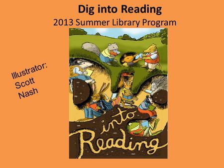 Dig into Reading 2013 Summer Library Program Illustrator: Scott Nash.