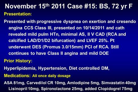 Presentation: Presented with progressive dyspnea on exertion and cresendo angina CCS Class III, presented on 10/14/2011 and cath revealed mild pulm HTn,