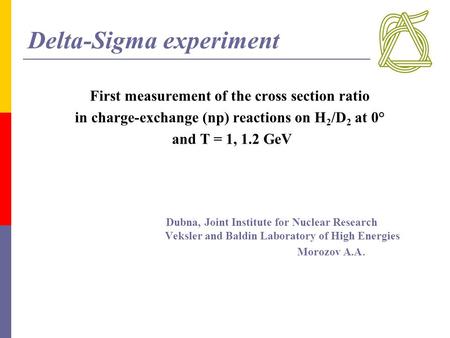 Delta-Sigma experiment First measurement of the cross section ratio in charge-exchange (np) reactions on H 2 /D 2 at 0° and T = 1, 1.2 GeV Dubna, Joint.