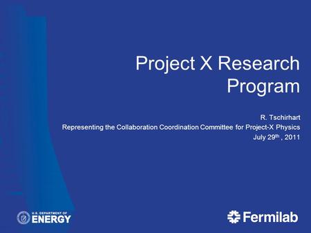 Project X Research Program R. Tschirhart Representing the Collaboration Coordination Committee for Project-X Physics July 29 th, 2011.