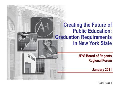 Tab 6, Page 11 Creating the Future of Public Education: Graduation Requirements in New York State NYS Board of Regents Regional Forum January 2011.