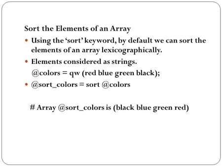 Sort the Elements of an Array Using the ‘sort’ keyword, by default we can sort the elements of an array lexicographically. Elements considered as strings.