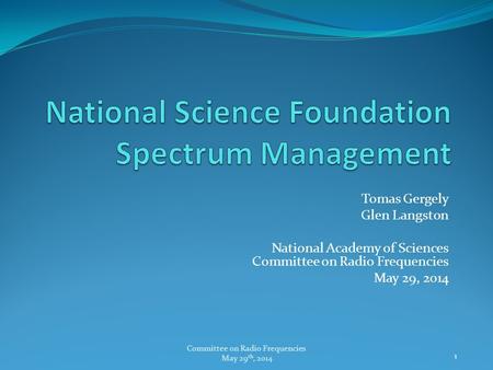 Committee on Radio Frequencies May 29 th, 2014 1 Tomas Gergely Glen Langston National Academy of Sciences Committee on Radio Frequencies May 29, 2014.