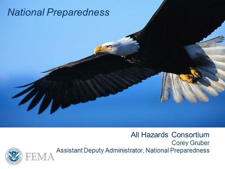 National Preparedness All Hazards Consortium Corey Gruber Assistant Deputy Administrator, National Preparedness National Preparedness.