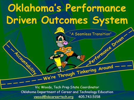 Oklahoma’s Performance Driven Outcomes System Vic Woods, Tech Prep State Coordinator Oklahoma Department of Career and Technology Education