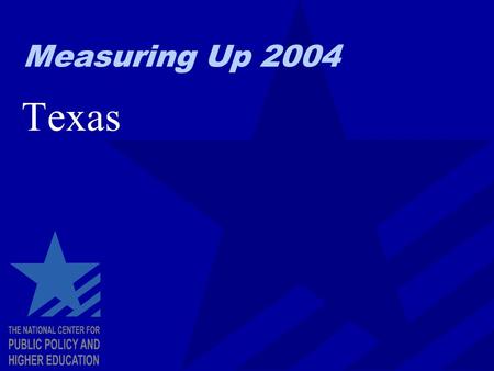 Measuring Up 2004 Texas. Measuring Up: The Basics Looks at higher education for the entire state, not individual colleges and universities. Focuses on.