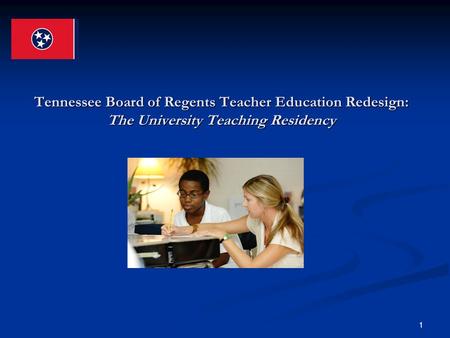 1 Tennessee Board of Regents Teacher Education Redesign: The University Teaching Residency.