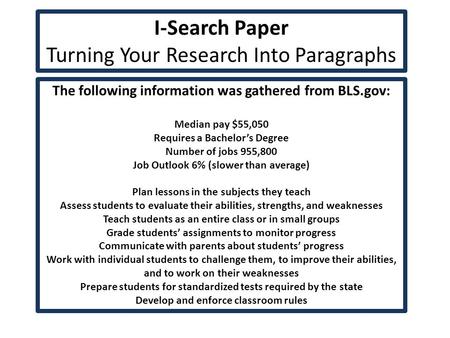 I-Search Paper Turning Your Research Into Paragraphs The following information was gathered from BLS.gov: Median pay $55,050 Requires a Bachelor’s Degree.